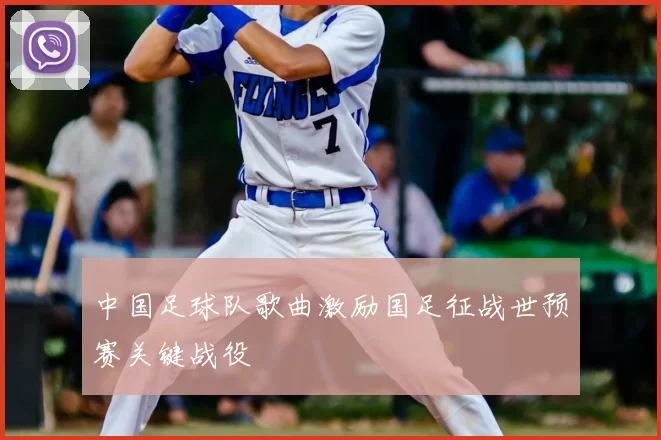 中国足球队歌曲激励国足征战世预赛关键战役