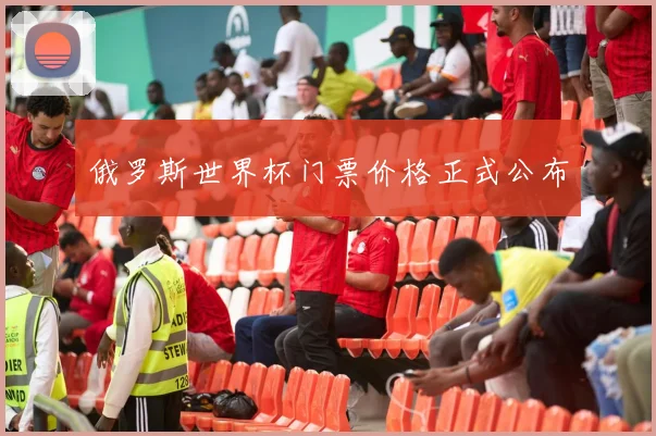 俄罗斯世界杯门票价格正式公布