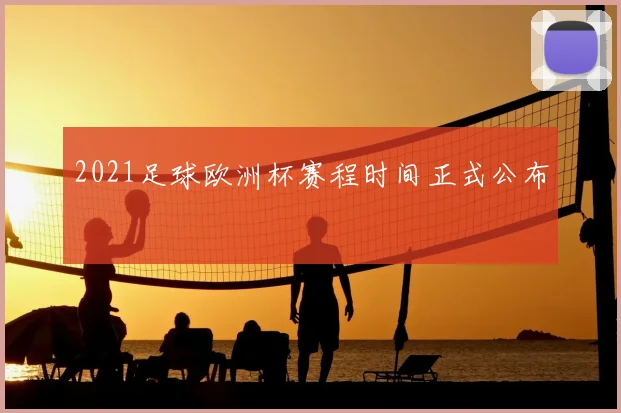2021足球欧洲杯赛程时间正式公布
