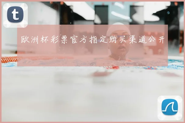 欧洲杯彩票官方指定购买渠道公开